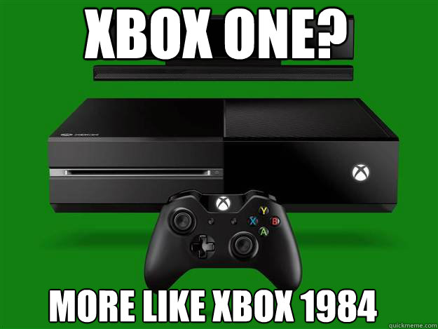 Xbox One?  More Like Xbox 1984 - Xbox One?  More Like Xbox 1984  Scumbag Xbox One