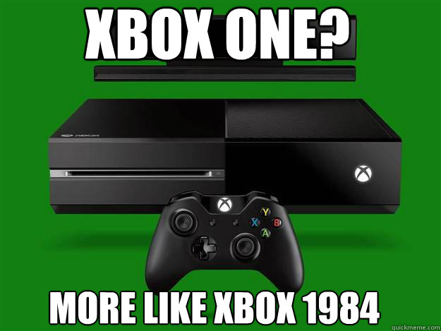 Xbox One?  More Like Xbox 1984  Scumbag Xbox One