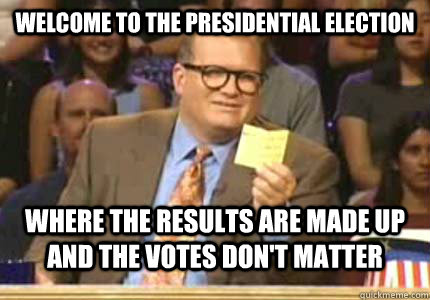 WELCOME to the presidential election Where the results are made up and the votes don't matter  Whose Line
