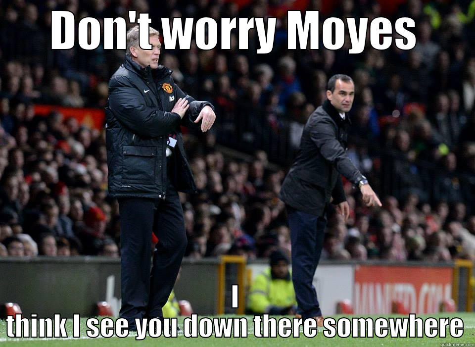 DON'T WORRY MOYES I THINK I SEE YOU DOWN THERE SOMEWHERE Misc