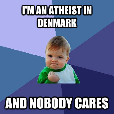 I'M AN ATHEIST IN DENMARK AND NOBODY CARES  Success Kid