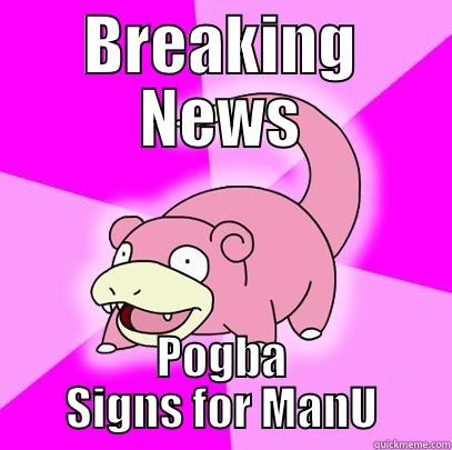 Breaking News - BREAKING NEWS POGBA SIGNS FOR MANU Slowpoke