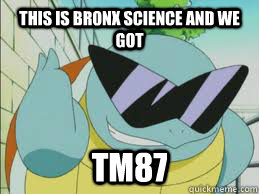 This is Bronx Science and we got tm87 - This is Bronx Science and we got tm87  Swag Squirtle