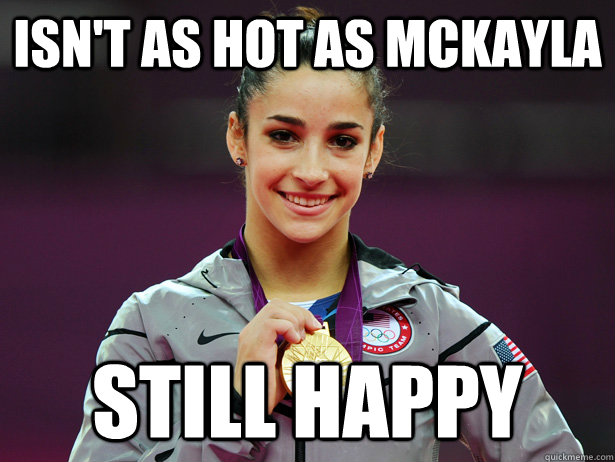 isn't as hot as mckayla still happy  Amiable Aly Raisman