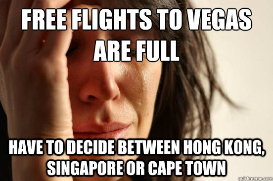 Free flights to Vegas are full Have to decide between Hong Kong, Singapore or Cape Town  First World Problems