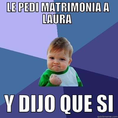 le pedi ma - LE PEDI MATRIMONIA A LAURA    Y DIJO QUE SI Success Kid
