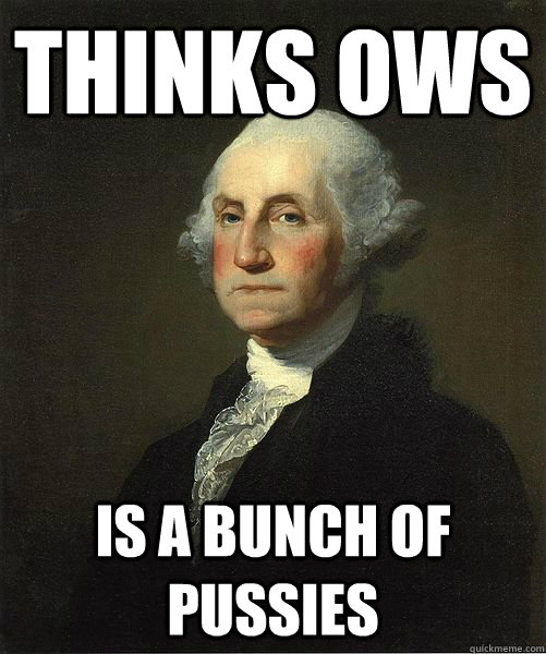 Thinks OWS is a bunch of pussies - Thinks OWS is a bunch of pussies  Good Guy George