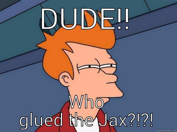 DUDE!! WHO GLUED THE JAX?!?! Futurama Fry