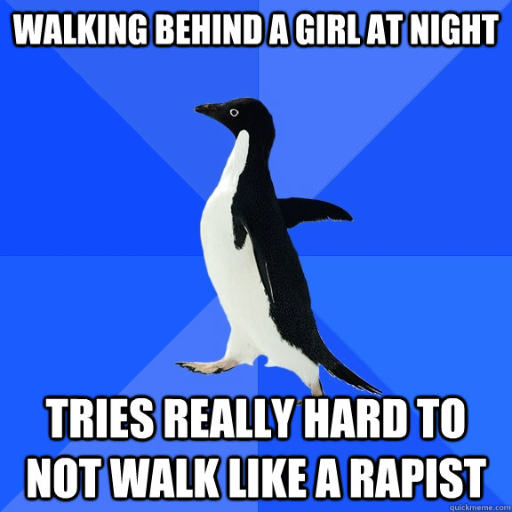 Walking behind a girl at night tries really hard to not walk like a rapist  Socially Awkward Penguin