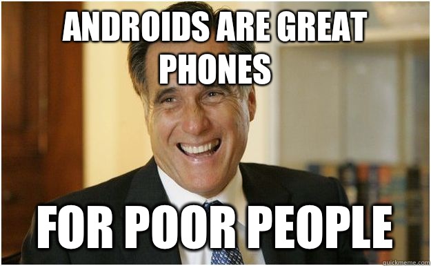 Androids are great phones For poor people - Androids are great phones For poor people  Mitt Romney