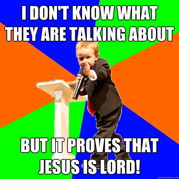 i don't know what they are talking about but it proves that jesus is lord! - i don't know what they are talking about but it proves that jesus is lord!  4-year-old Evangelist