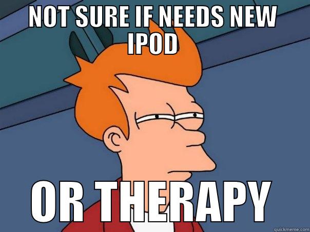 IPOD THERAPY - NOT SURE IF NEEDS NEW IPOD OR THERAPY Futurama Fry