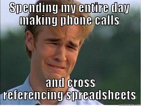 SPENDING MY ENTIRE DAY MAKING PHONE CALLS  AND CROSS REFERENCING SPREADSHEETS 1990s Problems