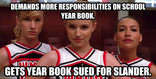 Demands more responsibilities on school year book. Gets year book sued for slander.  