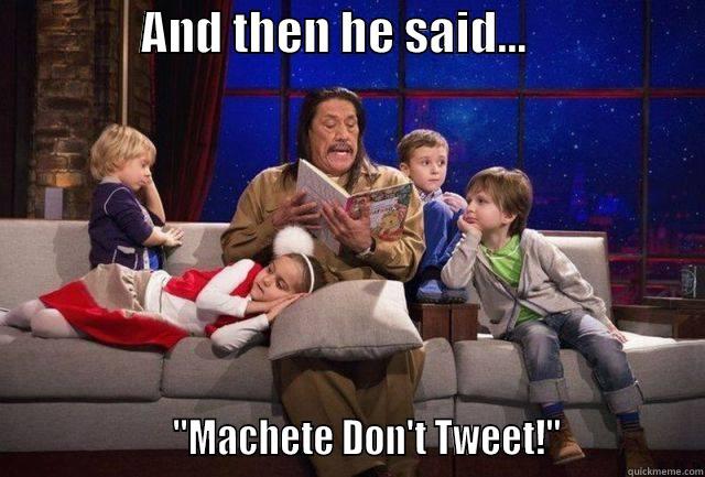 Machete Don't Tweet -                AND THEN HE SAID...                                       
