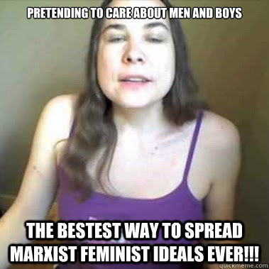 pretending to care about men and boys the bestest way to spread marxist feminist ideals ever!!! - pretending to care about men and boys the bestest way to spread marxist feminist ideals ever!!!  typhon blue