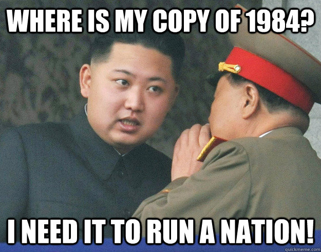 Where is my copy of 1984? I need it to run a nation!  Hungry Kim Jong Un