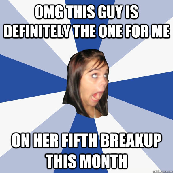 OMG this guy is definitely the one for me On her fifth breakup this month  Annoying Facebook Girl