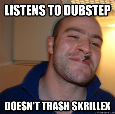 listens to dubstep doesn't trash skrillex  BF3 Good guy Greg