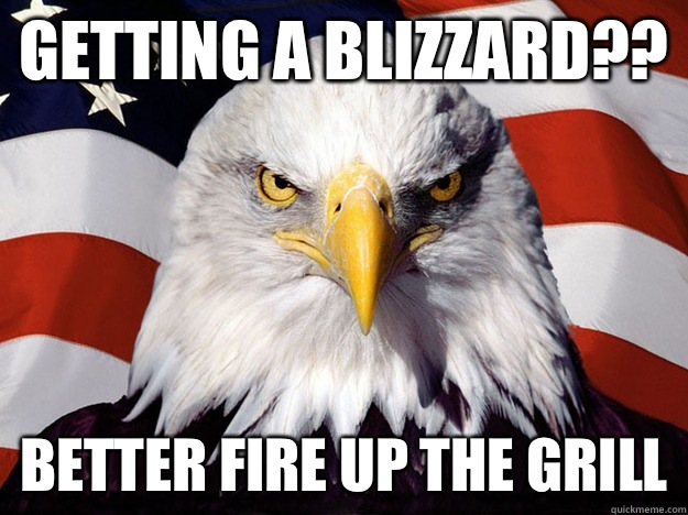 Getting a blizzard?? better fire up the grill  Evil American Eagle