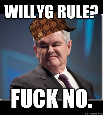 WillyG rule? Fuck no.  Scumbag Gingrich