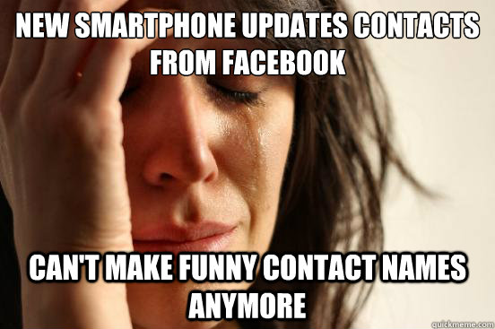 New smartphone updates contacts from facebook can't make funny contact names anymore  First World Problems