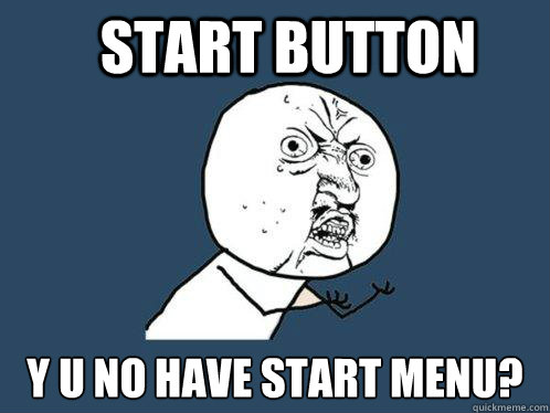 Start Button y u no have start menu?  Y U No
