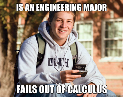 Is an engineering major fails out of calculus   College Freshman