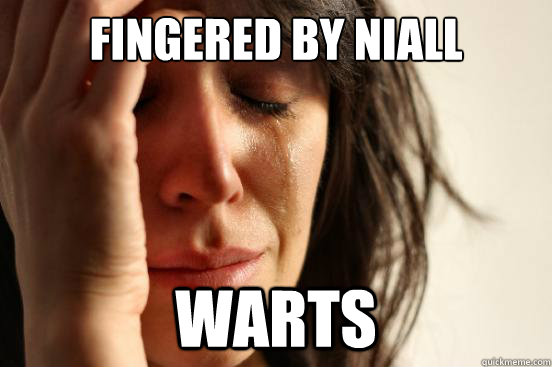 Fingered by niall WARTS  First World Problems