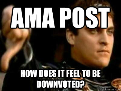 AMA Post How does it feel to be downvoted?  Downvoting Roman