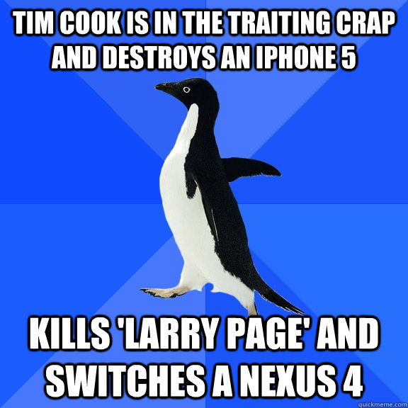Tim Cook is in the traiting crap and destroys an iPhone 5 Kills 'larry page' and switches a nexus 4  Socially Awkward Penguin