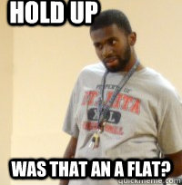 Hold Up Was that an A Flat?  