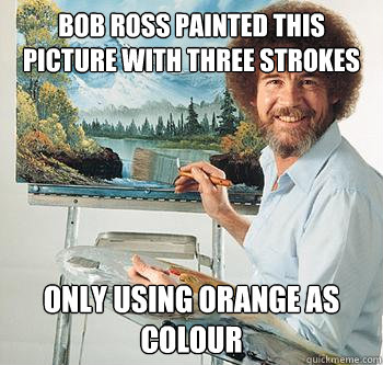 BOB Ross painted this picture with three strokes  only using orange as colour  BossRob