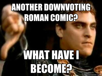 Another Downvoting Roman comic? What have I become?  Downvoting Roman