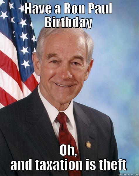 HAVE A RON PAUL BIRTHDAY OH, AND TAXATION IS THEFT Ron Paul