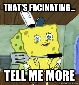 That's facinating... Tell me more - That's facinating... Tell me more  Facinating spongebob
