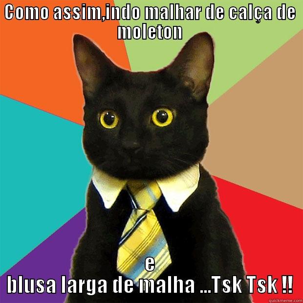 COMO ASSIM,INDO MALHAR DE CALÇA DE MOLETON E BLUSA LARGA DE MALHA ...TSK TSK !! Business Cat