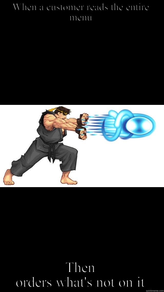 WHEN A CUSTOMER READS THE ENTIRE MENU THEN ORDERS WHAT'S NOT ON IT Misc