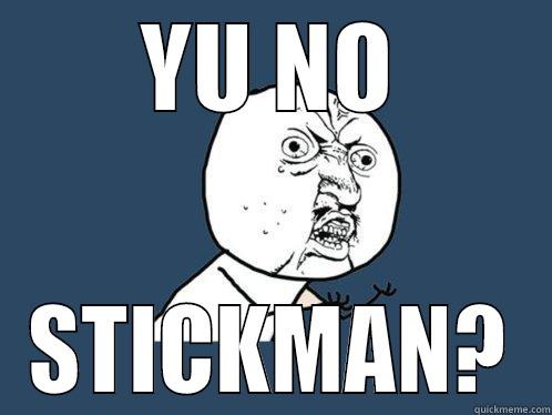 YU NO STICKMAN? Y U No