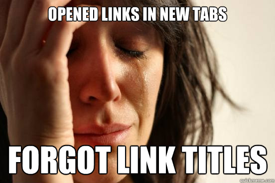 Opened links in new tabs forgot link titles  First World Problems