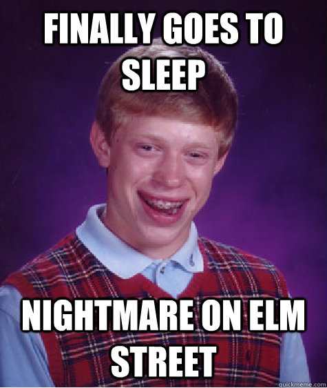 finally goes to sleep nightmare on elm street  Bad Luck Brian
