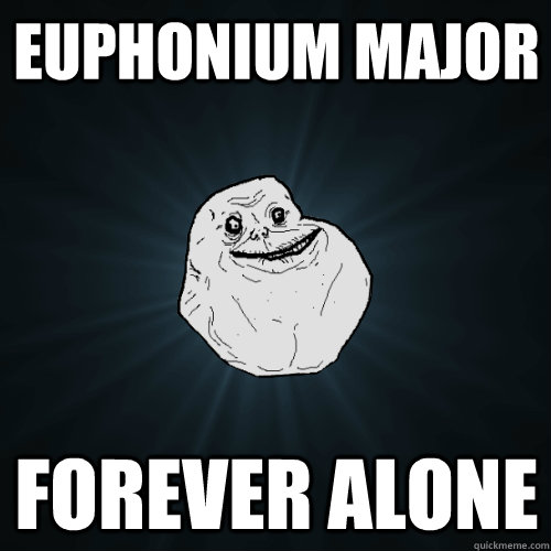 Euphonium major forever alone  Forever Alone