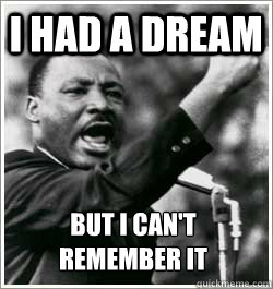 I had a dream But i can't remember it - I had a dream But i can't remember it  I HAVE A DREAM