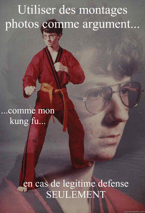 Utiliser des montages photos comme argument... ...comme mon kung fu... en cas de legitime defense SEULEMENT  Karate Kyle