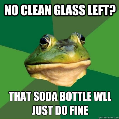 NO CLEAN GLASS LEFT? THAT SODA BOTTLE WİLL JUST DO FINE  Foul Bachelor Frog