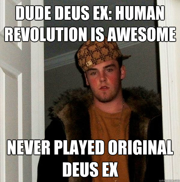 Dude deus ex: human revolution is awesome Never played original deus ex - Dude deus ex: human revolution is awesome Never played original deus ex  Scumbag Steve