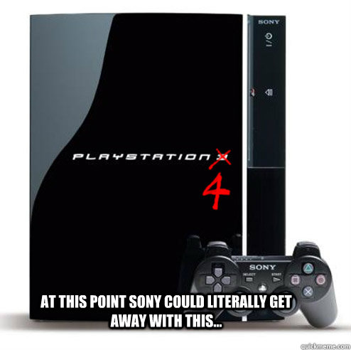 At this point sony could literally get away with this... - At this point sony could literally get away with this...  Playstation 4 Seems legit