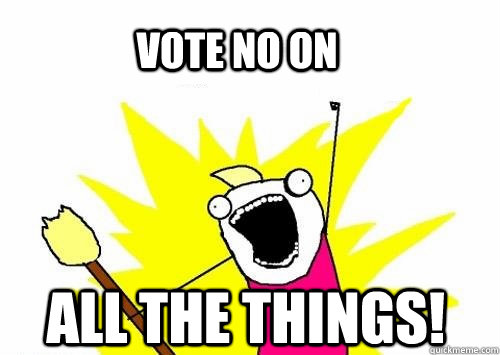 Vote NO on ALL THE THINGS! - Vote NO on ALL THE THINGS!  Misc