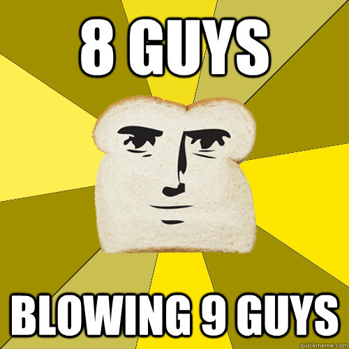 8 guys  blowing 9 guys  Breadfriend