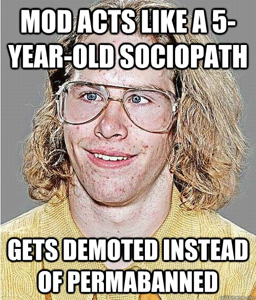 mod acts like a 5-year-old sociopath gets demoted instead of permabanned  NeoGAF Asshole